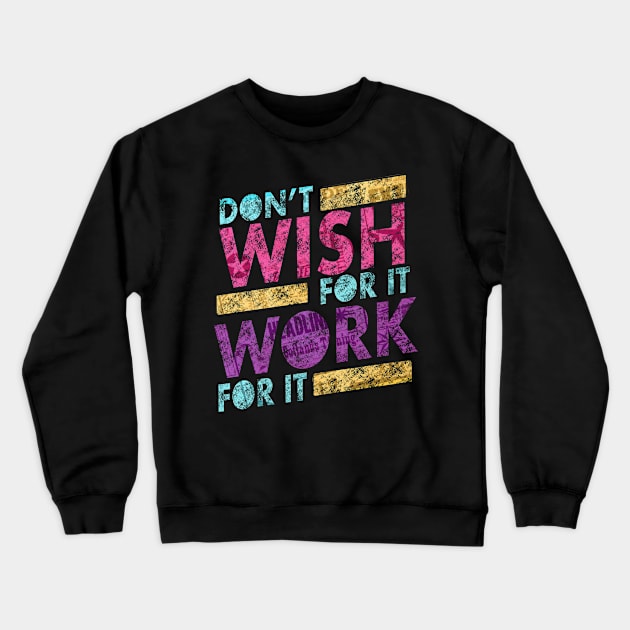 Don’t wish for it work for it Crewneck Sweatshirt by SAN ART STUDIO 